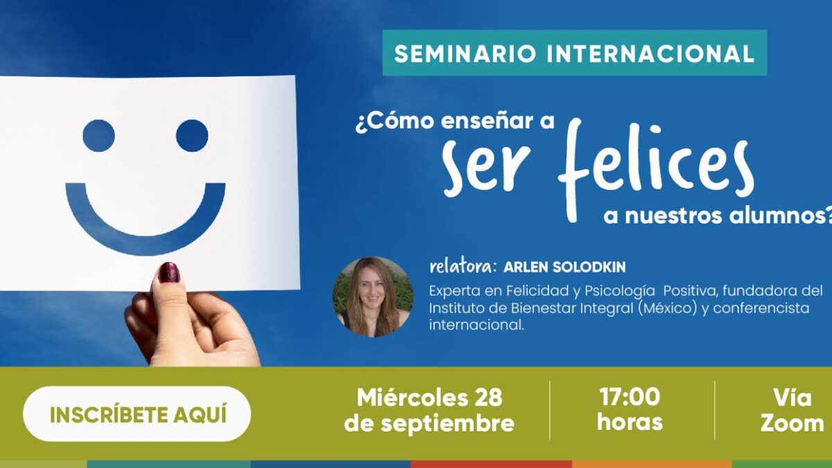 ¡INSCRÍBETE! Seminario Internacional sobre Felicidad: ¿Cómo ayudar a ser felices a nuestros alumnos?