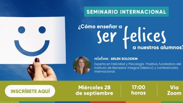 ¡INSCRÍBETE! Seminario Internacional sobre Felicidad: ¿Cómo ayudar a ser felices a nuestros alumnos?