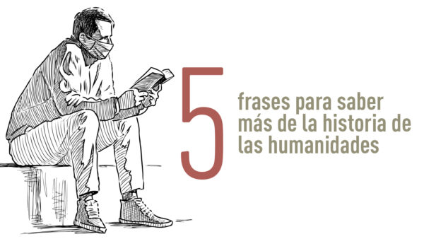 5 frases para saber más de la historia de las humanidades