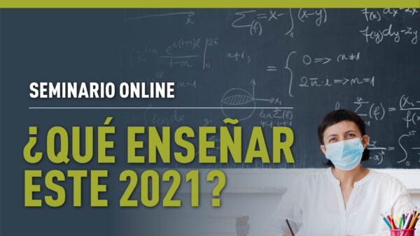 Seminario Online: ¿Qué enseñar este 2021? ¡Inscríbete aquí!