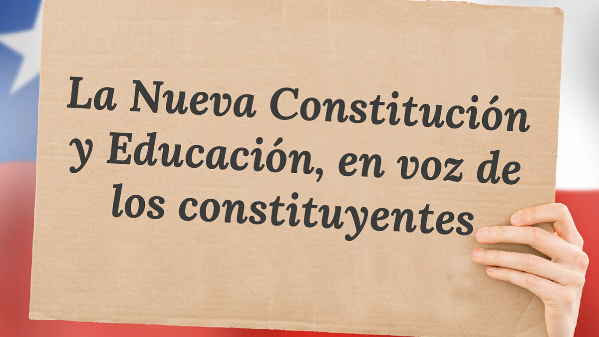 La Nueva Constitución y Educación, en voz de los constituyentes