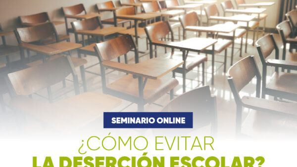 ¡Inscríbete en nuestro próximo seminario! ¿Cómo evitar la deserción escolar?